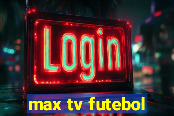 max tv futebol